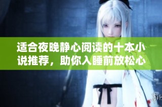 适合夜晚静心阅读的十本小说推荐，助你入睡前放松心情