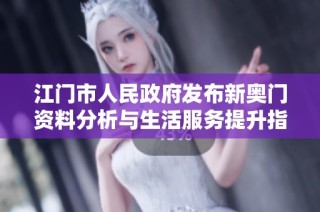 江门市人民政府发布新奥门资料分析与生活服务提升指南4.28.0