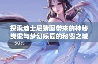 探索迪士尼猜图带来的神秘线索与梦幻乐园的秘密之城
