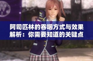 阿司匹林的吞咽方式与效果解析：你需要知道的关键点