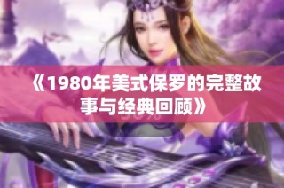 《1980年美式保罗的完整故事与经典回顾》