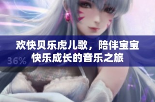 欢快贝乐虎儿歌，陪伴宝宝快乐成长的音乐之旅