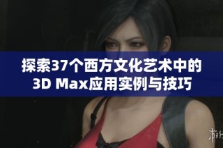 探索37个西方文化艺术中的3D Max应用实例与技巧