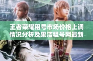 王者荣耀租号市场价格上调情况分析及果洁租号网最新动态