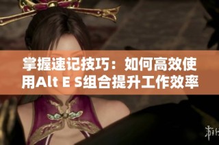 掌握速记技巧：如何高效使用Alt E S组合提升工作效率