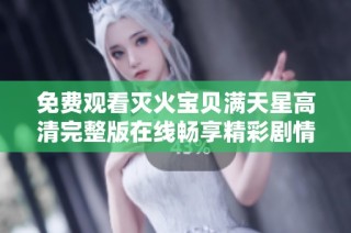 免费观看灭火宝贝满天星高清完整版在线畅享精彩剧情