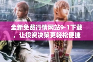 全新免费行情网站9·1下载，让投资决策更轻松便捷