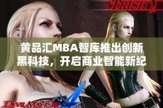 黄品汇MBA智库推出创新黑科技，开启商业智能新纪元