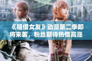 《租借女友》动漫第二季即将来袭，粉丝期待热情高涨
