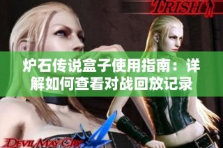 炉石传说盒子使用指南：详解如何查看对战回放记录
