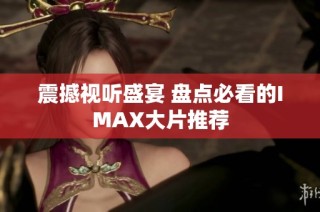 震撼视听盛宴 盘点必看的IMAX大片推荐