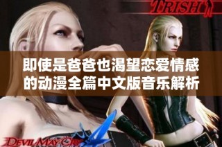 即使是爸爸也渴望恋爱情感的动漫全篇中文版音乐解析