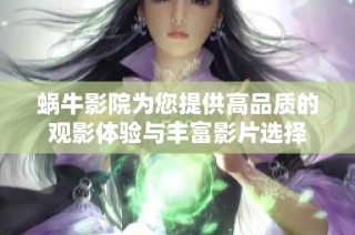 蜗牛影院为您提供高品质的观影体验与丰富影片选择
