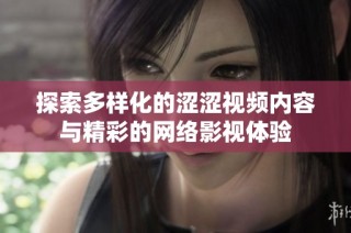 探索多样化的涩涩视频内容与精彩的网络影视体验