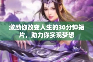 激励你改变人生的30分钟短片，助力你实现梦想