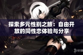 探索多元性别之旅：自由开放的同性恋体验与分享