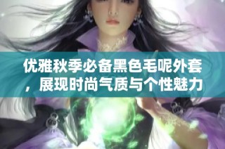 优雅秋季必备黑色毛呢外套，展现时尚气质与个性魅力