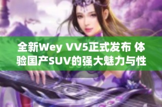 全新Wey VV5正式发布 体验国产SUV的强大魅力与性能