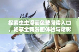 探索虫虫漫画免费阅读入口，畅享全新漫画体验与精彩内容