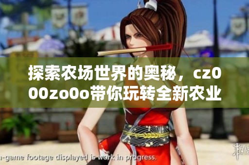 探索农场世界的奥秘，cz000zo0o带你玩转全新农业体验