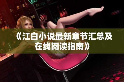 《江白小说最新章节汇总及在线阅读指南》