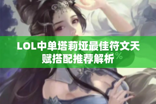 LOL中单塔莉垭最佳符文天赋搭配推荐解析