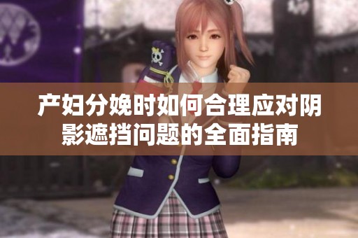 产妇分娩时如何合理应对阴影遮挡问题的全面指南