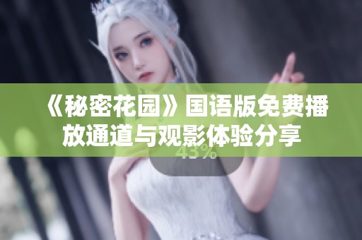 《秘密花园》国语版免费播放通道与观影体验分享