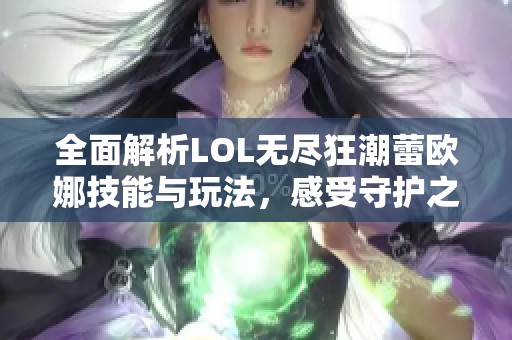 全面解析LOL无尽狂潮蕾欧娜技能与玩法，感受守护之光的狂热对决！