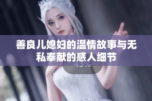 善良儿媳妇的温情故事与无私奉献的感人细节