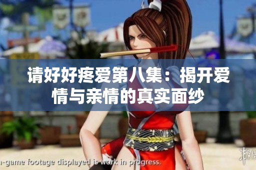 请好好疼爱第八集：揭开爱情与亲情的真实面纱