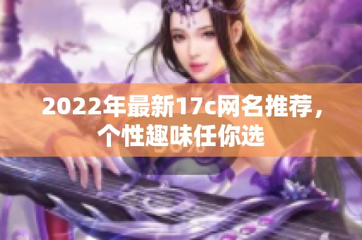 2022年最新17c网名推荐，个性趣味任你选