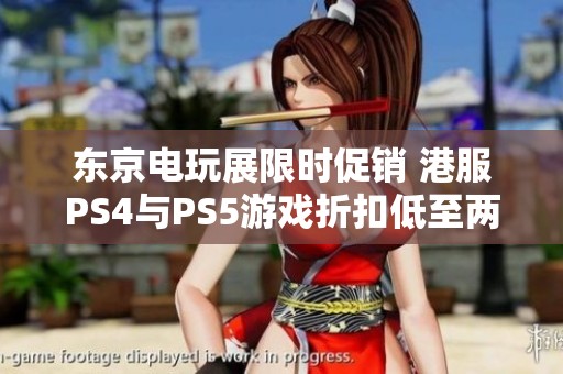 东京电玩展限时促销 港服PS4与PS5游戏折扣低至两折