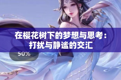 在樱花树下的梦想与思考：打扰与静谧的交汇