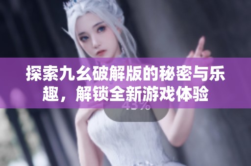 探索九幺破解版的秘密与乐趣，解锁全新游戏体验