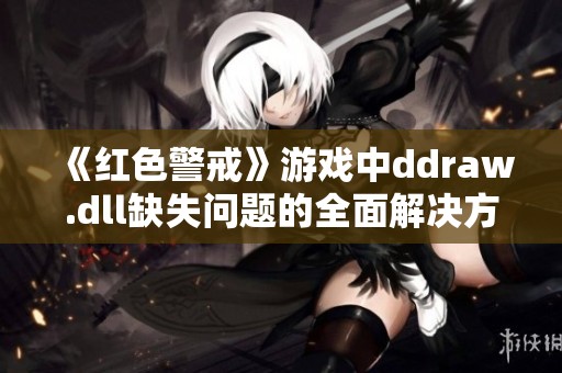 《红色警戒》游戏中ddraw.dll缺失问题的全面解决方案