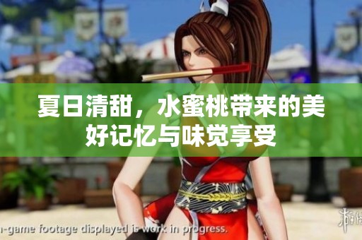 夏日清甜，水蜜桃带来的美好记忆与味觉享受