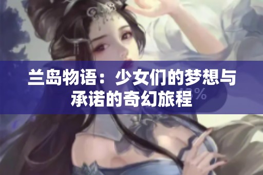 兰岛物语：少女们的梦想与承诺的奇幻旅程