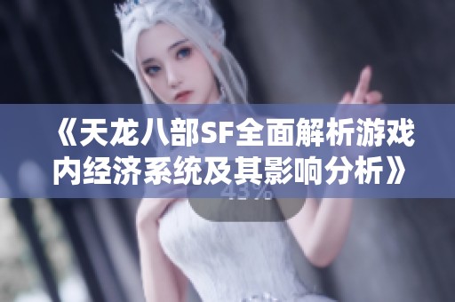 《天龙八部SF全面解析游戏内经济系统及其影响分析》