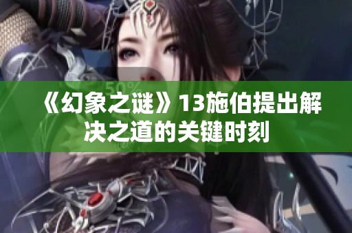 《幻象之谜》13施伯提出解决之道的关键时刻