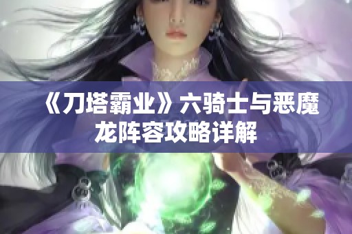 《刀塔霸业》六骑士与恶魔龙阵容攻略详解