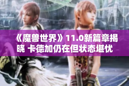 《魔兽世界》11.0新篇章揭晓 卡德加仍在但状态堪忧