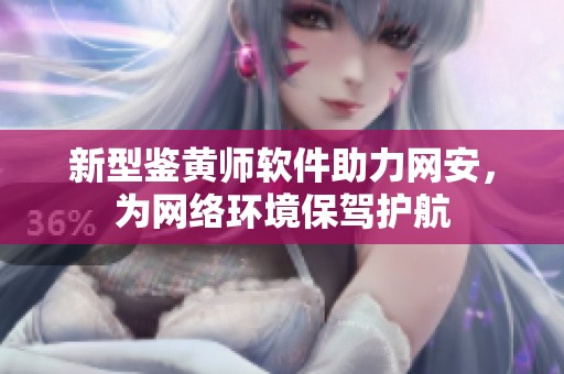 新型鉴黄师软件助力网安，为网络环境保驾护航