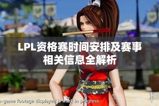 LPL资格赛时间安排及赛事相关信息全解析