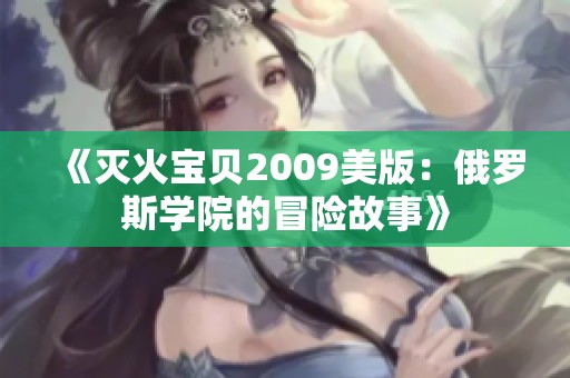 《灭火宝贝2009美版：俄罗斯学院的冒险故事》