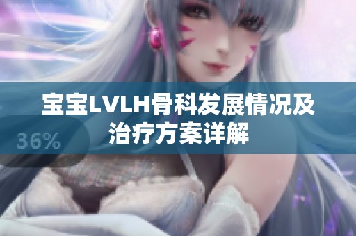 宝宝LVLH骨科发展情况及治疗方案详解