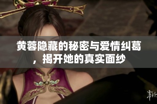 黄蓉隐藏的秘密与爱情纠葛，揭开她的真实面纱