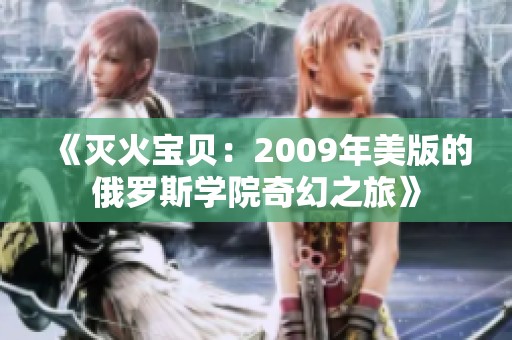 《灭火宝贝：2009年美版的俄罗斯学院奇幻之旅》