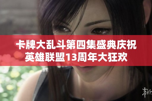 卡牌大乱斗第四集盛典庆祝英雄联盟13周年大狂欢
