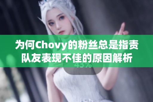为何Chovy的粉丝总是指责队友表现不佳的原因解析